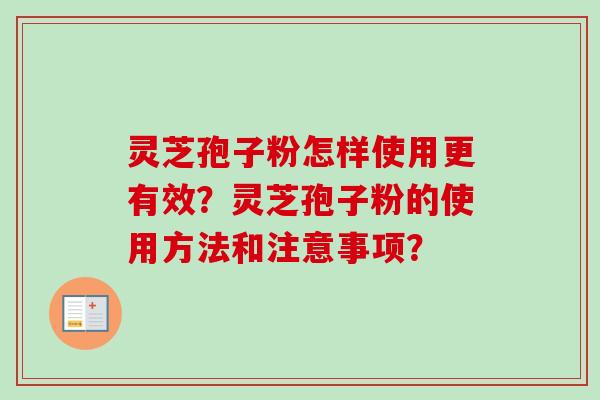 灵芝孢子粉怎样使用更有效?灵芝孢子粉的使用方法和注意事项? 灵芝孢子粉怎样使用更有效?灵芝孢子粉的使用方法和注意事项?