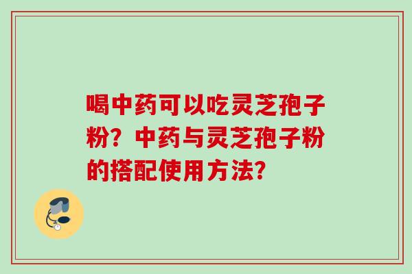 喝可以吃灵芝孢子粉？与灵芝孢子粉的搭配使用方法？