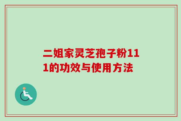二姐家灵芝孢子粉111的功效与使用方法