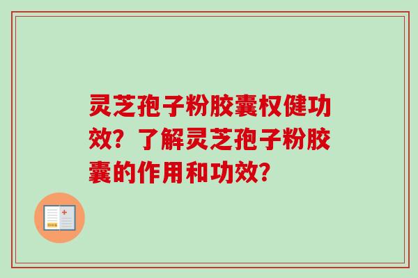 灵芝孢子粉胶囊权健功效？了解灵芝孢子粉胶囊的作用和功效？