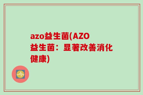 azo益生菌(AZO益生菌：显著改善消化健康)