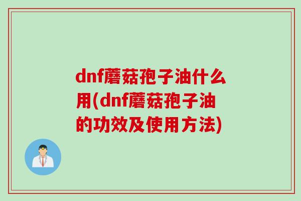 dnf蘑菇孢子油什么用(dnf蘑菇孢子油的功效及使用方法)