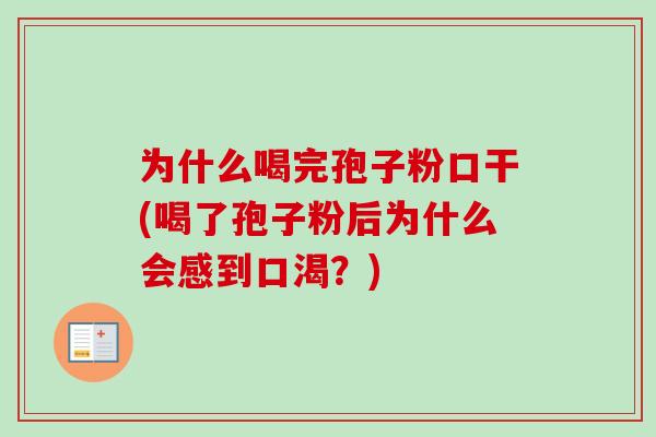 为什么喝完孢子粉口干(喝了孢子粉后为什么会感到口渴？)