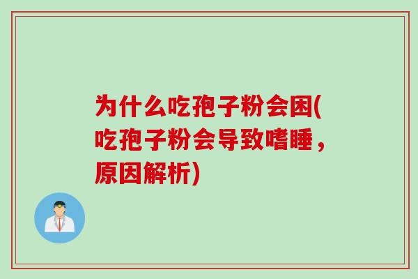 为什么吃孢子粉会困(吃孢子粉会导致嗜睡，原因解析)