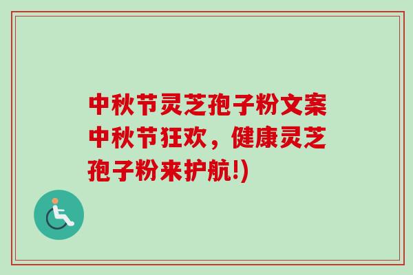 中秋节灵芝孢子粉文案中秋节狂欢，健康灵芝孢子粉来护航!)