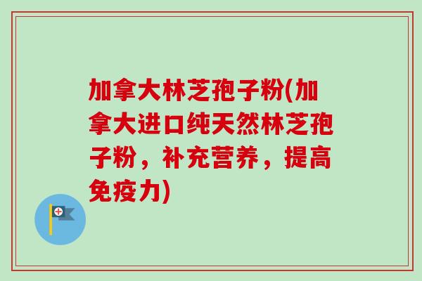 加拿大林芝孢子粉(加拿大进口纯天然林芝孢子粉,补充营养,提高免疫力) 加拿大林芝孢子粉(加拿大进口纯天然林芝孢子粉,补充营养,提高免疫力)