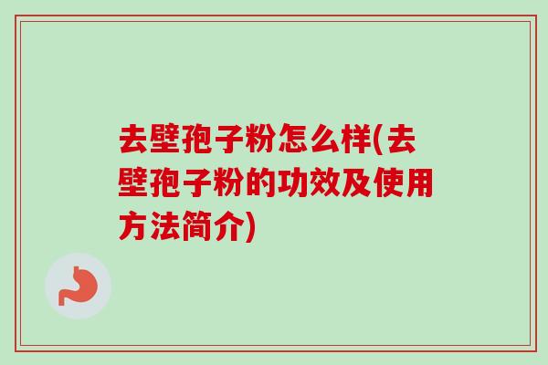 去壁孢子粉怎么样(去壁孢子粉的功效及使用方法简介)