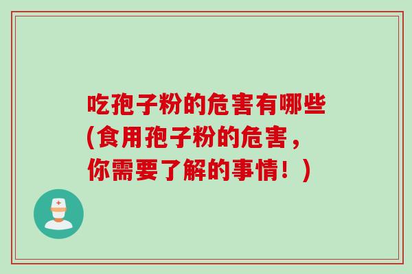 吃孢子粉的危害有哪些(食用孢子粉的危害，你需要了解的事情！)