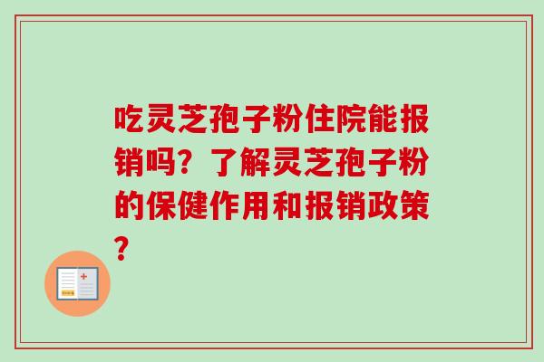 吃灵芝孢子粉住院能报销吗？了解灵芝孢子粉的保健作用和报销政策？