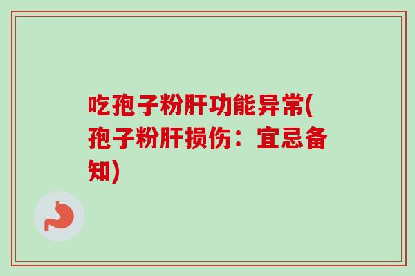 吃孢子粉肝功能异常(孢子粉肝损伤：宜忌备知)
