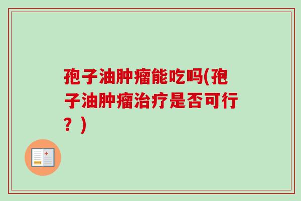 孢子油能吃吗(孢子油是否可行？)