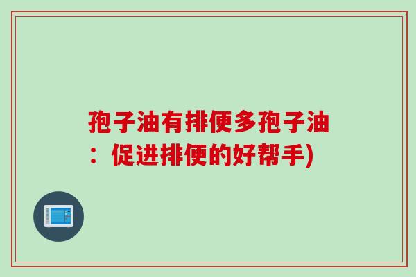 孢子油有排便多孢子油：促进排便的好帮手)