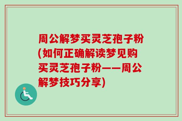 周公解梦买灵芝孢子粉(如何正确解读梦见购买灵芝孢子粉——周公解梦技巧分享)