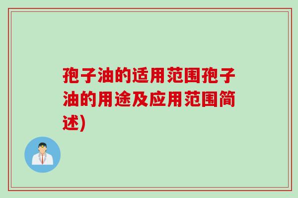 孢子油的适用范围孢子油的用途及应用范围简述) 孢子油的适用范围孢子油的用途及应用范围简述)
