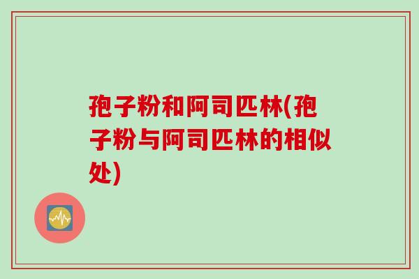 孢子粉和阿司匹林(孢子粉与阿司匹林的相似处)