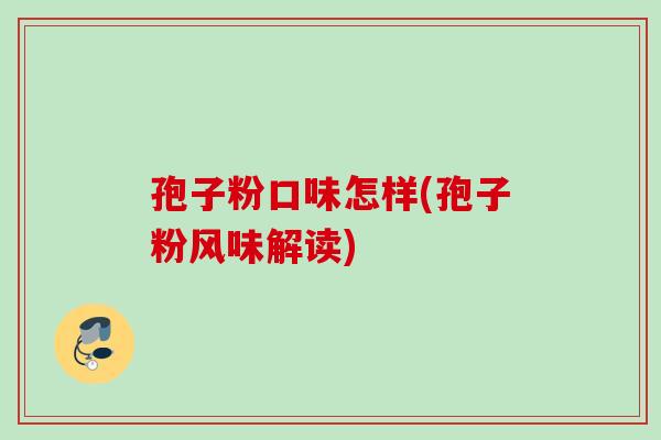 孢子粉口味怎样(孢子粉风味解读)