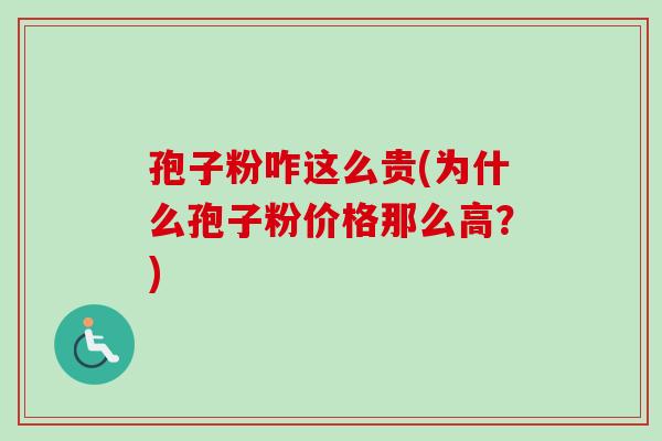 孢子粉咋这么贵(为什么孢子粉价格那么高？)