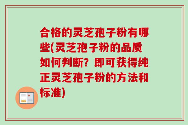 合格的灵芝孢子粉有哪些(灵芝孢子粉的品质如何判断？即可获得纯正灵芝孢子粉的方法和标准)