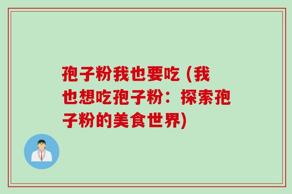 孢子粉我也要吃 (我也想吃孢子粉：探索孢子粉的美食世界)