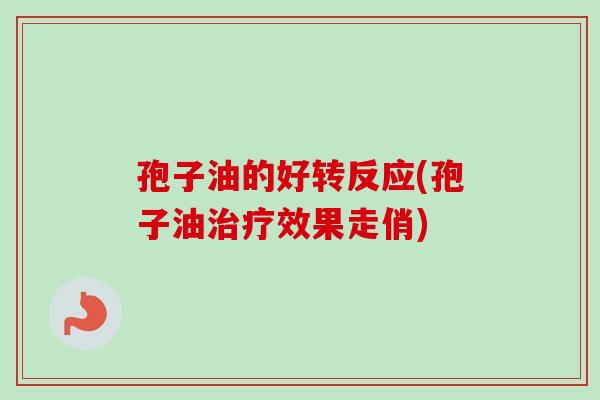 孢子油的好转反应(孢子油治疗效果走俏)