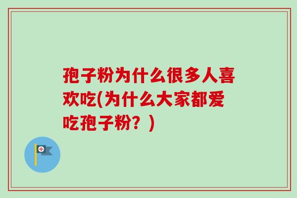 孢子粉为什么很多人喜欢吃(为什么大家都爱吃孢子粉？)