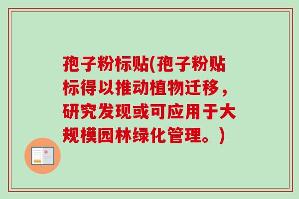 孢子粉标贴(孢子粉贴标得以推动植物迁移，研究发现或可应用于大规模园林绿化管理。)