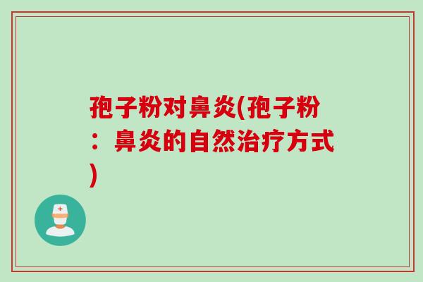 孢子粉对鼻炎(孢子粉：鼻炎的自然治疗方式)