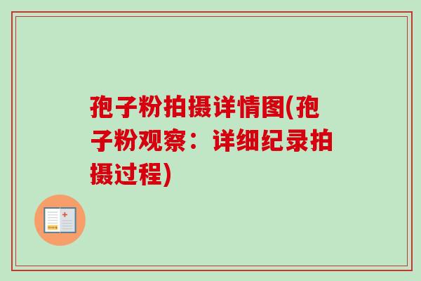 孢子粉拍摄详情图(孢子粉观察：详细纪录拍摄过程)