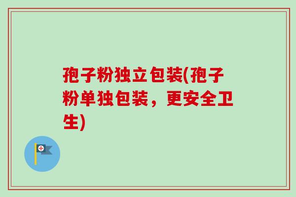 孢子粉独立包装(孢子粉单独包装，更安全卫生)