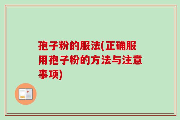 孢子粉的服法(正确服用孢子粉的方法与注意事项)