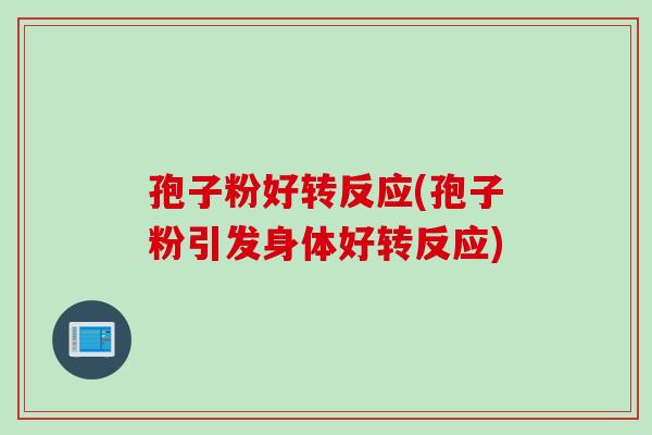 孢子粉好转反应(孢子粉引发身体好转反应)