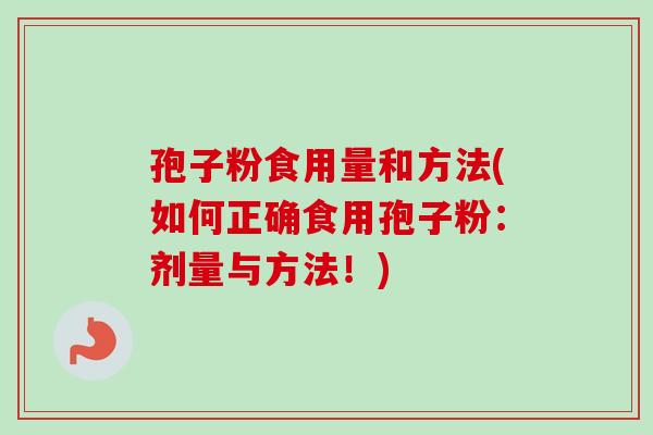 孢子粉食用量和方法(如何正确食用孢子粉：剂量与方法！)