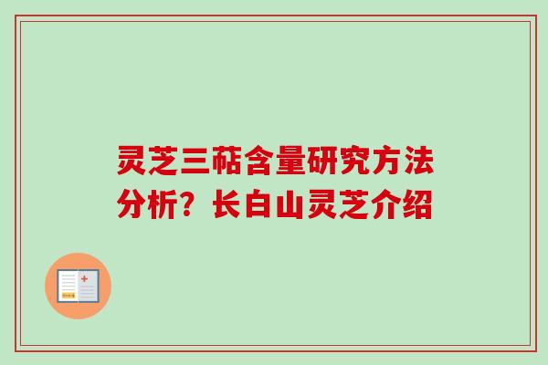 灵芝三萜含量研究方法分析？长白山灵芝介绍