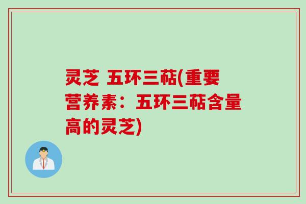 灵芝 五环三萜(重要营养素:五环三萜含量高的灵芝) 灵芝 五环三萜(重要营养素:五环三萜含量高的灵芝)
