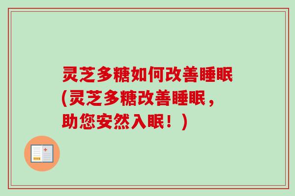 灵芝多糖如何改善睡眠(灵芝多糖改善睡眠，助您安然入眠！)