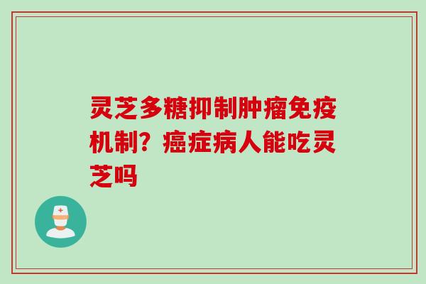 灵芝多糖抑制免疫机制？症人能吃灵芝吗