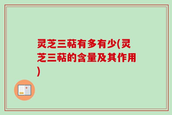 灵芝三萜有多有少(灵芝三萜的含量及其作用)
