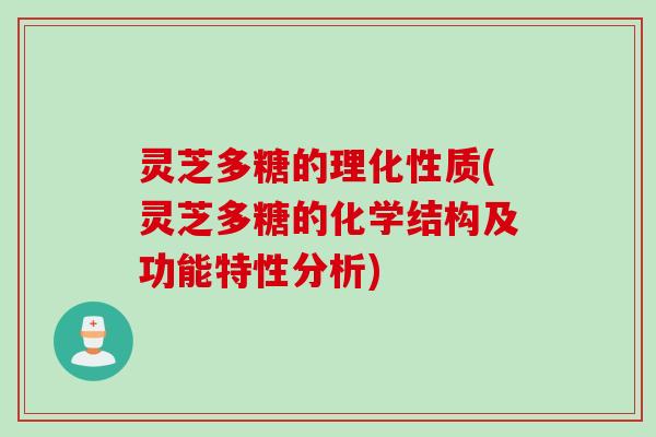 灵芝多糖的理化性质(灵芝多糖的化学结构及功能特性分析)
