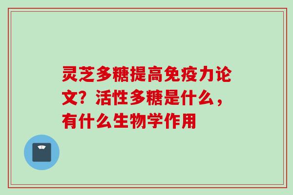 灵芝多糖提高免疫力论文？活性多糖是什么，有什么生物学作用