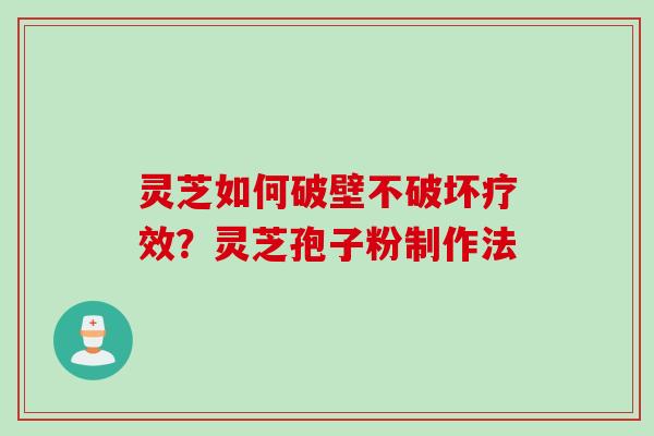灵芝如何破壁不破坏疗效？灵芝孢子粉制作法