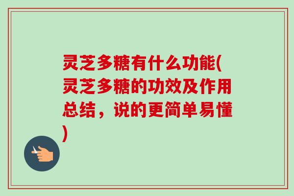 灵芝多糖有什么功能(灵芝多糖的功效及作用总结，说的更简单易懂)