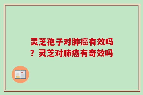 灵芝孢子对肺癌有效吗？灵芝对肺癌有奇效吗