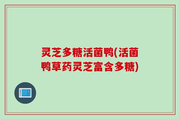 灵芝多糖活菌鸭(活菌鸭草药灵芝富含多糖)