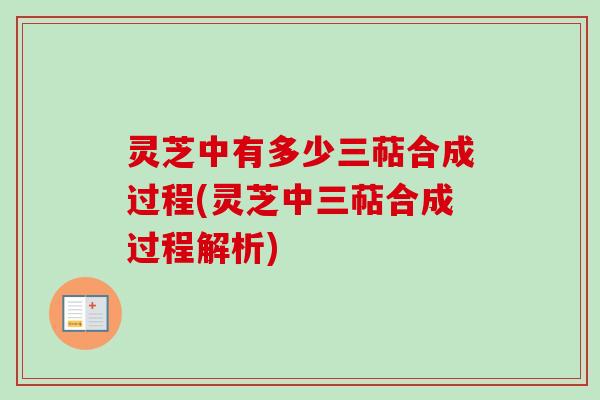 灵芝中有多少三萜合成过程(灵芝中三萜合成过程解析)