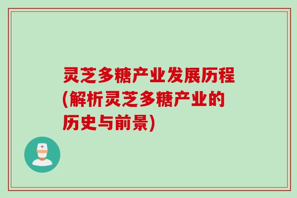 灵芝多糖产业发展历程(解析灵芝多糖产业的历史与前景)