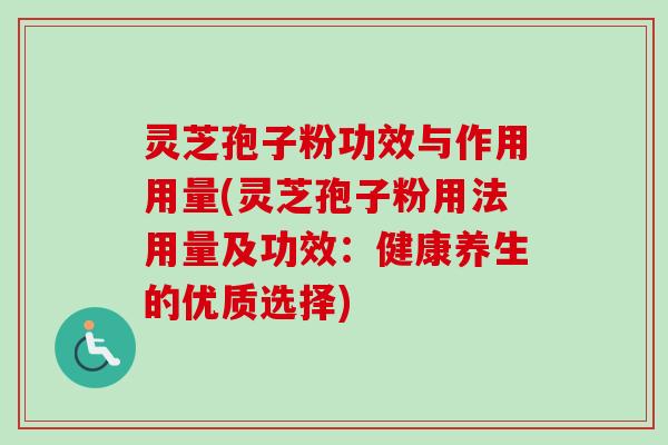 灵芝孢子粉功效与作用用量(灵芝孢子粉用法用量及功效：健康养生的优质选择)