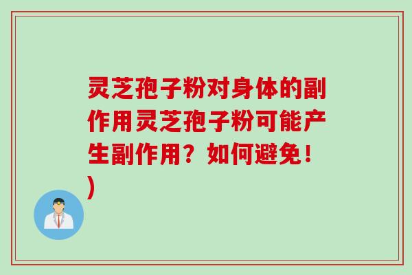 灵芝孢子粉对身体的副作用灵芝孢子粉可能产生副作用？如何避免！)