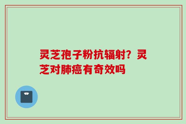 灵芝孢子粉抗？灵芝对有奇效吗