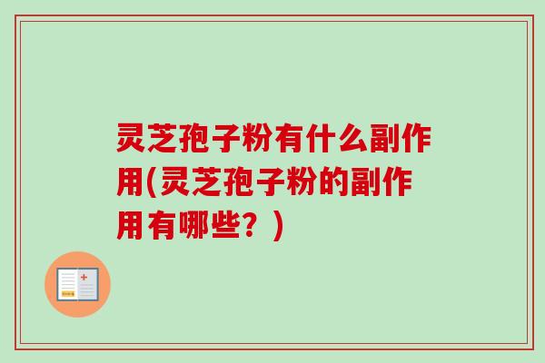 灵芝孢子粉有什么副作用(灵芝孢子粉的副作用有哪些？)