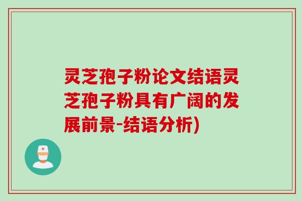 灵芝孢子粉论文结语灵芝孢子粉具有广阔的发展前景-结语分析) 灵芝孢子粉论文结语灵芝孢子粉具有广阔的发展前景-结语分析)